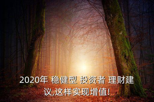 穩(wěn)健投資理財管理,穩(wěn)健的投資理財方式有哪些