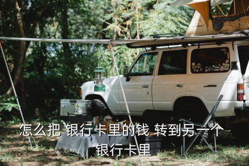 怎么把 銀行卡里的錢(qián) 轉(zhuǎn)到另一個(gè) 銀行卡里