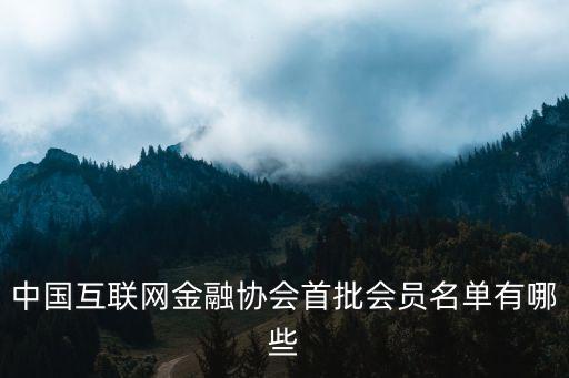 中國互聯(lián)網(wǎng)金融協(xié)會(huì)首批會(huì)員名單有哪些