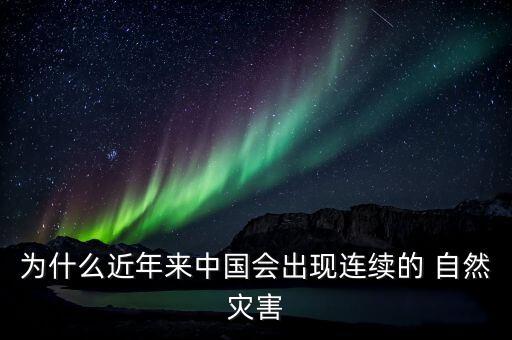 為什么近年來(lái)中國(guó)會(huì)出現(xiàn)連續(xù)的 自然災(zāi)害