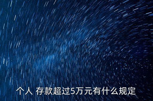 個(gè)人 存款超過(guò)5萬(wàn)元有什么規(guī)定