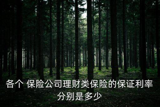 各個(gè) 保險(xiǎn)公司理財(cái)類保險(xiǎn)的保證利率分別是多少