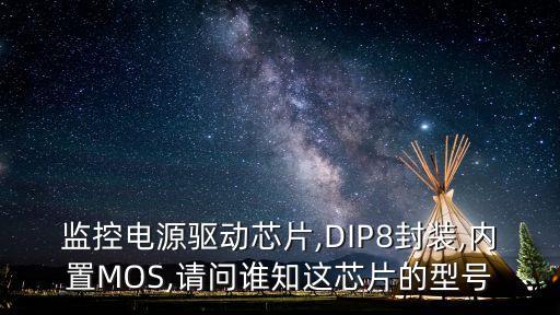監(jiān)控電源驅動芯片,DIP8封裝,內置MOS,請問誰知這芯片的型號