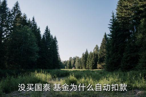 沒(méi)買國(guó)泰 基金為什么自動(dòng)扣款