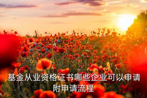  基金從業(yè)資格證書哪些企業(yè)可以申請(qǐng)附申請(qǐng)流程