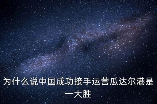 為什么說中國成功接手運營瓜達(dá)爾港是一大勝