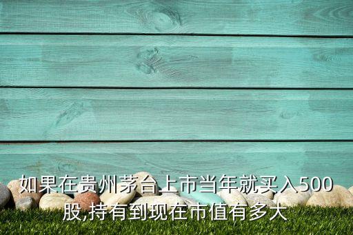 如果在貴州茅臺上市當年就買入500股,持有到現在市值有多大