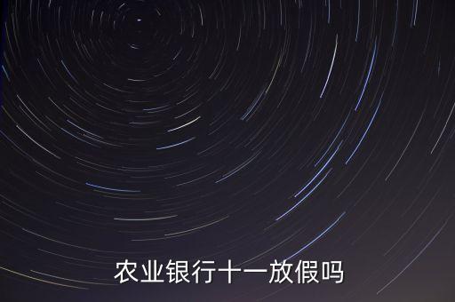 農(nóng)業(yè)銀行國(guó)慶營(yíng)業(yè)時(shí)間,天津農(nóng)業(yè)銀行營(yíng)業(yè)時(shí)間查詢