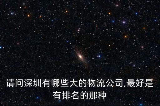請問深圳有哪些大的物流公司,最好是有排名的那種