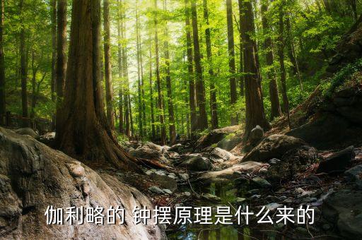 伽利略的 鐘擺原理是什么來(lái)的