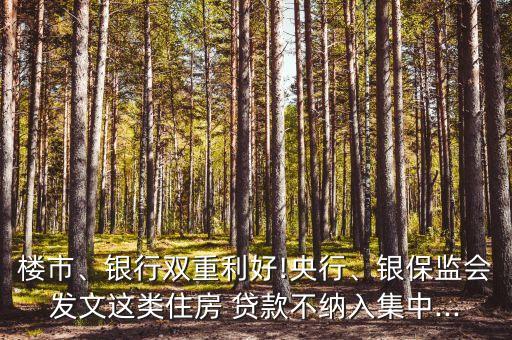 樓市、銀行雙重利好!央行、銀保監(jiān)會發(fā)文這類住房 貸款不納入集中...