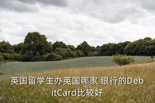 英國留學(xué)生辦英國哪家 銀行的DebitCard比較好