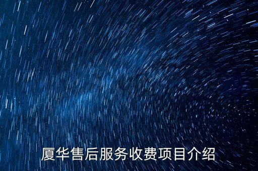 廈華售后服務收費項目介紹