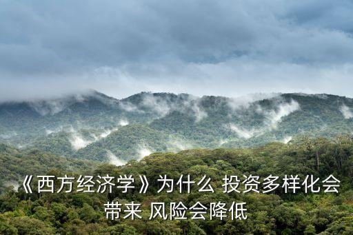 《西方經(jīng)濟(jì)學(xué)》為什么 投資多樣化會帶來 風(fēng)險會降低