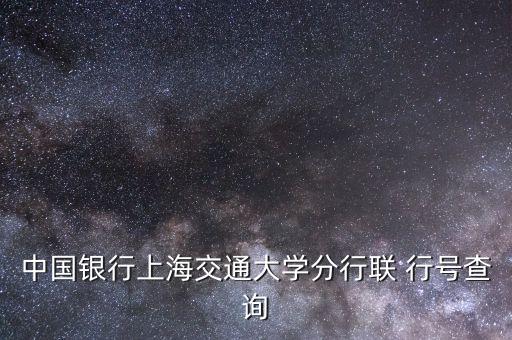 中國銀行上海交通大學(xué)分行聯(lián) 行號(hào)查詢