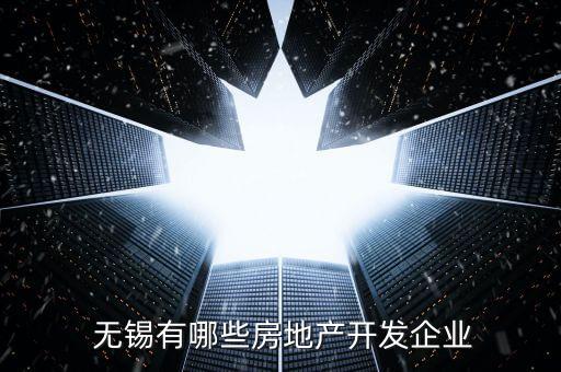  無(wú)錫有哪些房地產(chǎn)開發(fā)企業(yè)