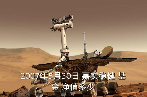 2007年5月30日 嘉實(shí)穩(wěn)健 基金 凈值多少