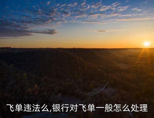 銀行飛單違法么,銀行對飛單一般怎么處理