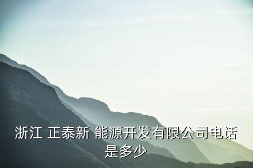 浙江 正泰新 能源開(kāi)發(fā)有限公司電話是多少