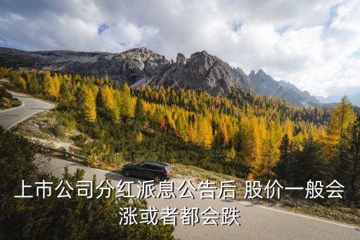 上市公司分紅派息公告后 股價(jià)一般會(huì)漲或者都會(huì)跌