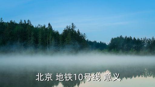  北京 地鐵10號(hào)線(xiàn) 意義