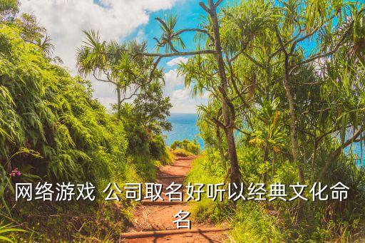 網絡游戲 公司取名好聽以經典文化命名