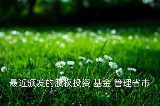 最近頒發(fā)的股權(quán)投資 基金 管理省市、