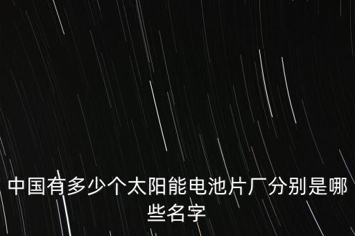 中國(guó)有多少個(gè)太陽(yáng)能電池片廠分別是哪些名字
