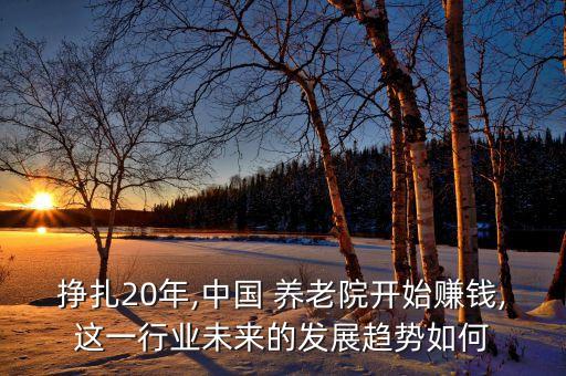 掙扎20年,中國 養(yǎng)老院開始賺錢,這一行業(yè)未來的發(fā)展趨勢(shì)如何