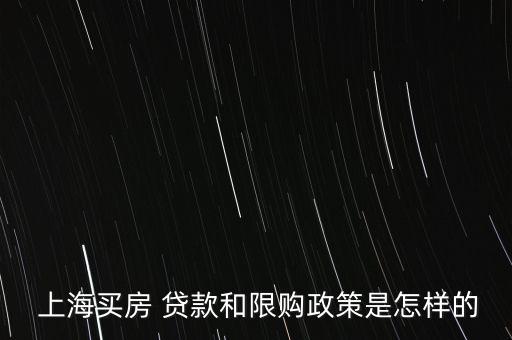  上海買房 貸款和限購(gòu)政策是怎樣的