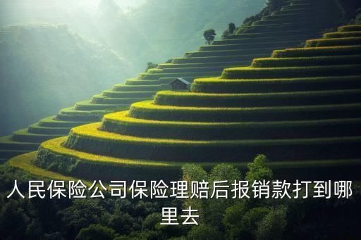 人民保險(xiǎn)公司保險(xiǎn)理賠后報(bào)銷款打到哪里去