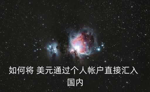 如何將 美元通過個(gè)人帳戶直接匯入 國內(nèi)