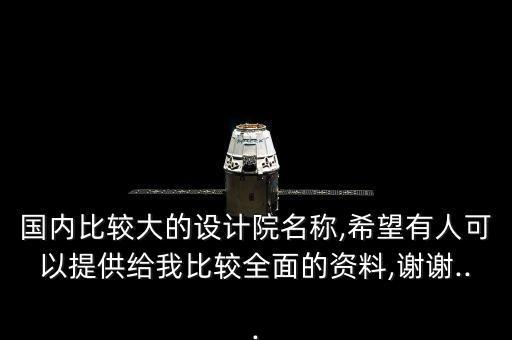 國內(nèi)比較大的設計院名稱,希望有人可以提供給我比較全面的資料,謝謝...