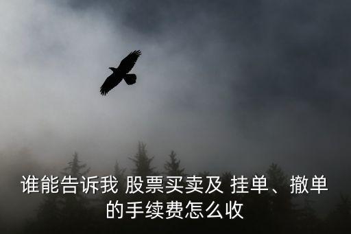 誰(shuí)能告訴我 股票買(mǎi)賣(mài)及 掛單、撤單的手續(xù)費(fèi)怎么收