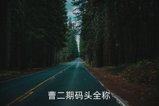 曹二期碼頭全稱(chēng)
