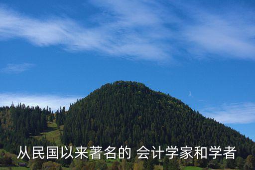 從民國(guó)以來(lái)著名的 會(huì)計(jì)學(xué)家和學(xué)者