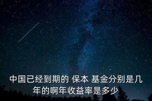 中國(guó)已經(jīng)到期的 保本 基金分別是幾年的啊年收益率是多少