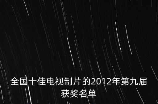 全國十佳電視制片的2012年第九屆獲獎(jiǎng)名單