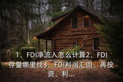 1、FDI凈流入怎么計(jì)算2、FDI存量哪里找3、FDI利潤(rùn)匯回、再投資、利...