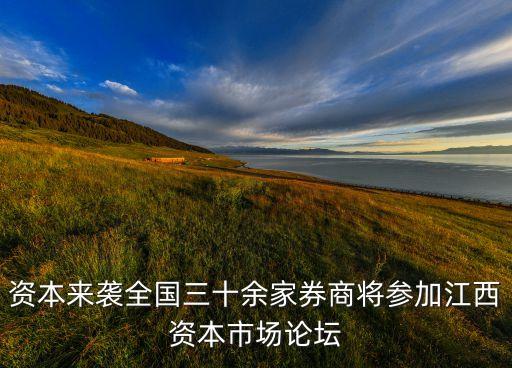 資本來襲全國(guó)三十余家券商將參加江西資本市場(chǎng)論壇