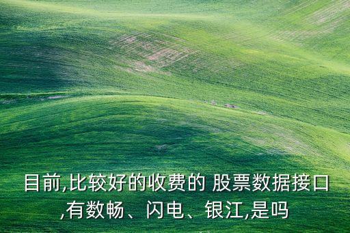 目前,比較好的收費(fèi)的 股票數(shù)據(jù)接口,有數(shù)暢、閃電、銀江,是嗎