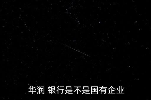  華潤(rùn) 銀行是不是國有企業(yè)