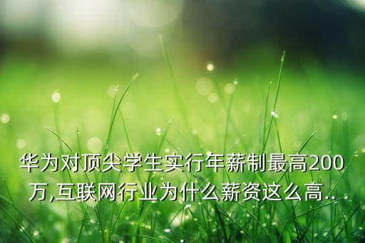 華為對頂尖學生實行年薪制最高200萬,互聯(lián)網行業(yè)為什么薪資這么高...