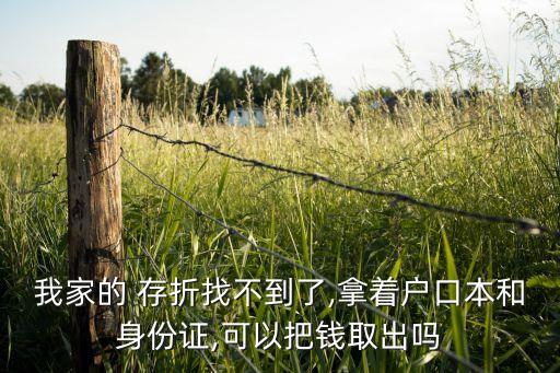 我家的 存折找不到了,拿著戶口本和身份證,可以把錢(qián)取出嗎
