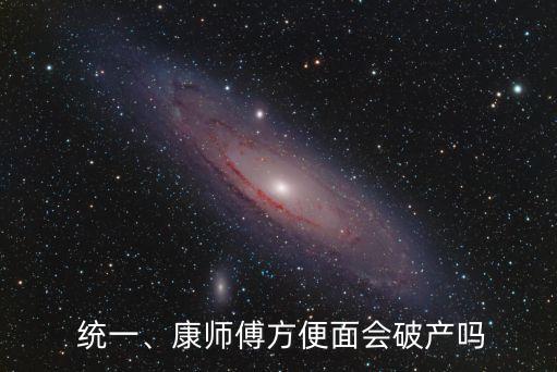  統(tǒng)一、康師傅方便面會(huì)破產(chǎn)嗎