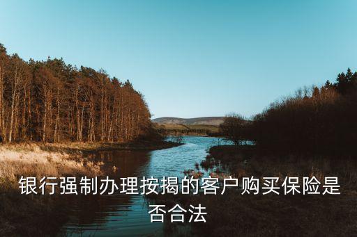銀行貸款后要求買(mǎi)保險(xiǎn),郵儲(chǔ)銀行貸款被要求買(mǎi)保險(xiǎn)