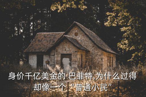 身價(jià)千億美金的 巴菲特,為什么過得卻像一個(gè)“普通小民”