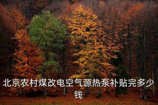北京農(nóng)村煤改電空氣源熱泵補(bǔ)貼完多少錢(qián)