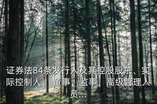 證券法84條發(fā)行人及其控股股東、實(shí)際控制人、 董事、監(jiān)事、高級(jí)管理人員...