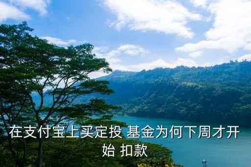 在支付寶上買(mǎi)定投 基金為何下周才開(kāi)始 扣款